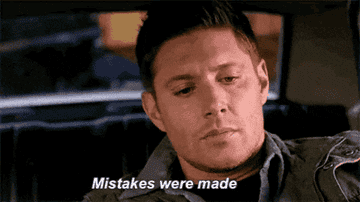 A gif of Dean from &quot;Supernatural&quot; saying, &quot;Mistakes were made&quot;