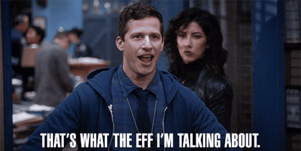 A gif of from Brooklyn Nine-Nine with &quot;That&#x27;s what the eff I&#x27;m talking about&quot; written on top