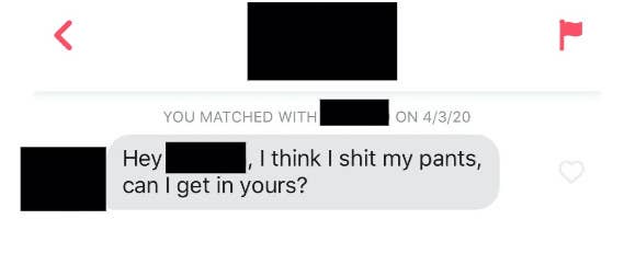 Tinder message reading, &quot;Hey, I think I shit my pants, can I get in yours?&quot;