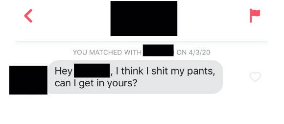 Tinder message reading, "Hey, I think I shit my pants, can I get in yours?"