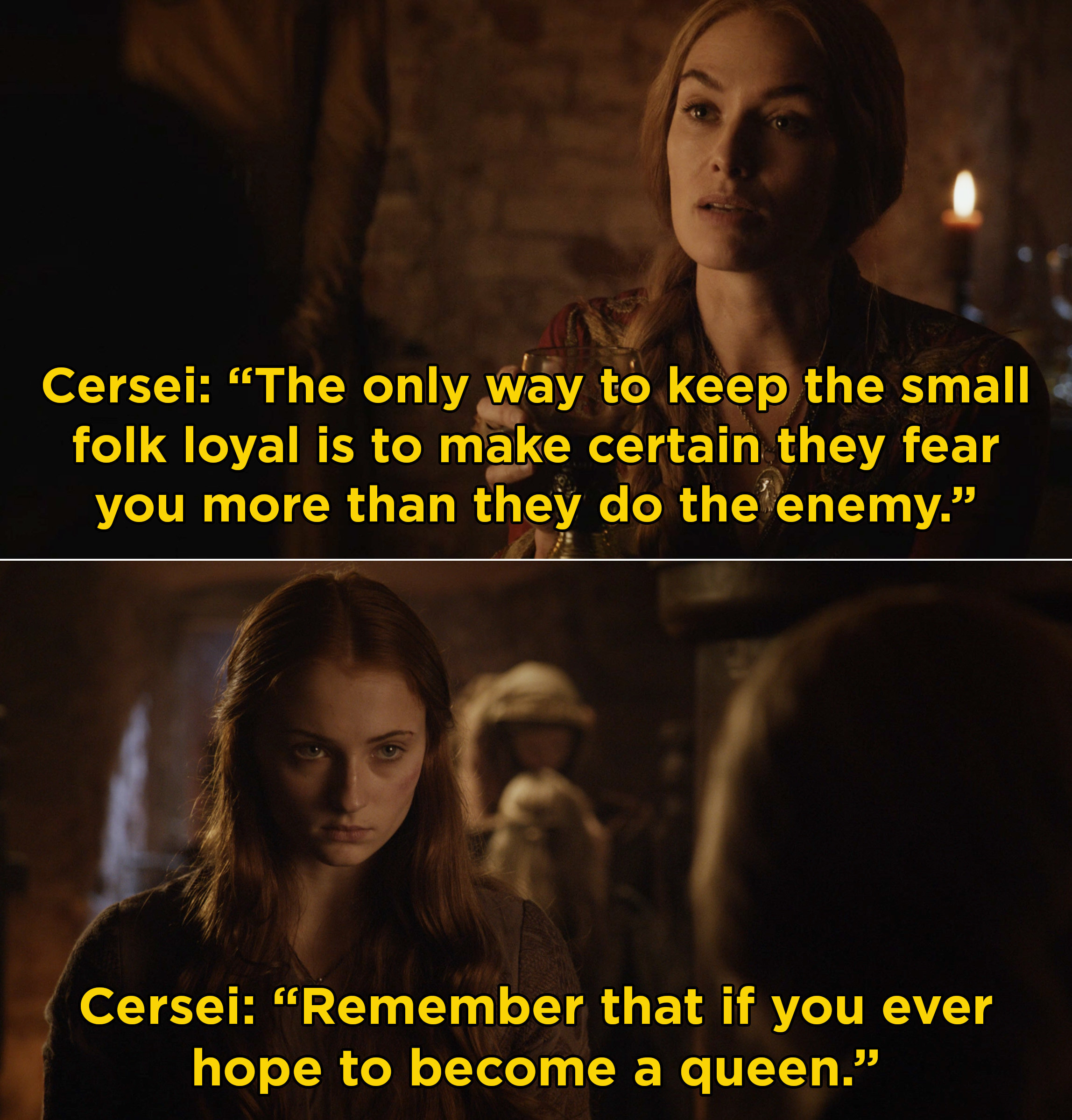 Cersei telling Sansa &quot;The only way to keep the small folk loyal is to make certain they fear you more than they do the enemy&quot;