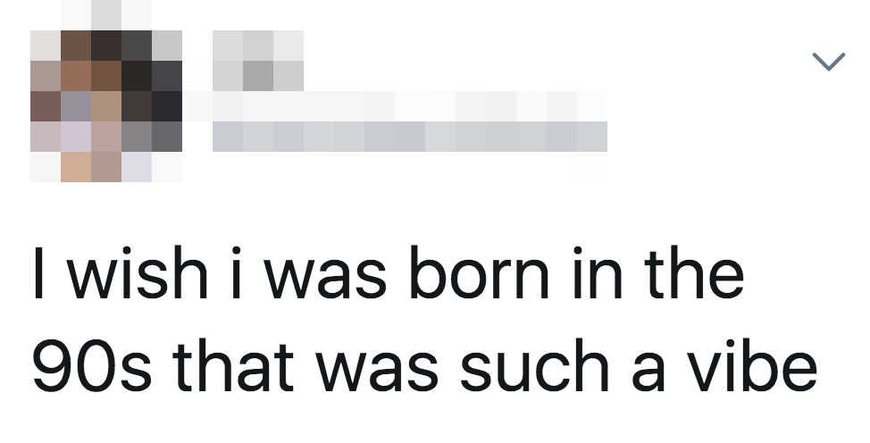 tweet reading i wish i was born in the 9s0 that was such a vibe