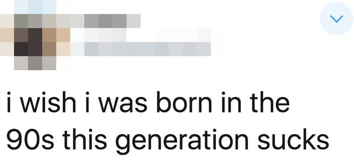 tweet reading i wish i was born in the 90s0 this generation sucks