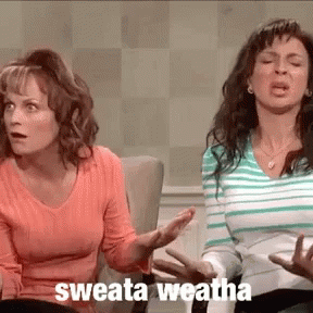 Amy Poehler and Maya Rudolph saying &quot;sweat weatha&quot; 