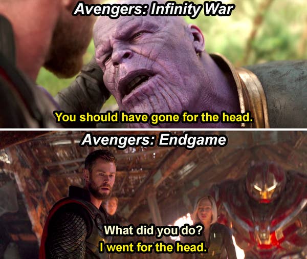 Thanos saying, &quot;You should have gone for the head,&quot; in Avengers: Infinity War, and Thor saying, &quot;I went for the head,&quot; in Endgame