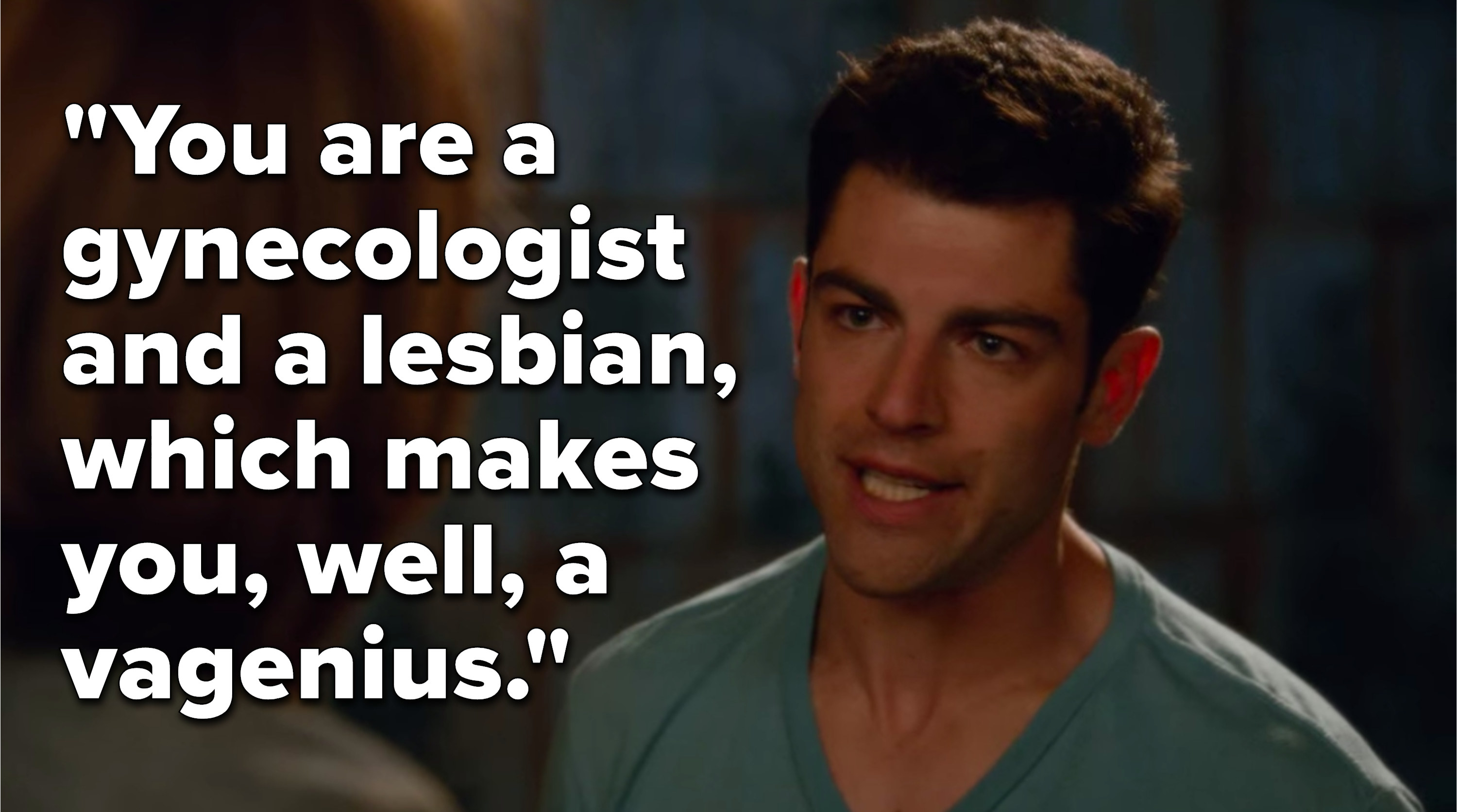 Schmidt saying, &quot;You are a gynecologist and a lesbian, which makes you, well, a vagenius&quot;