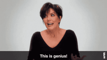A gif of Kris Jenner from &quot;Keeping Up With The Kardashians&quot; saying, &quot;This is genius!&quot;