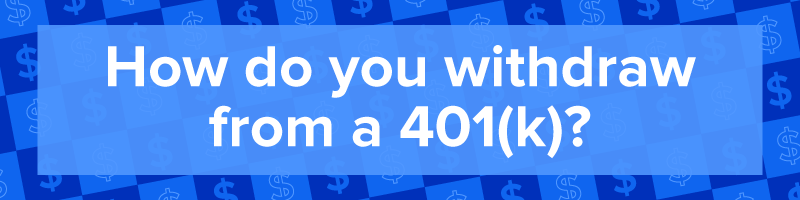 &quot;How do you withdraw from a 401(k)?&quot;