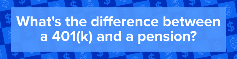 &quot;What&#x27;s the difference between a 401(k) and a pension?&quot;