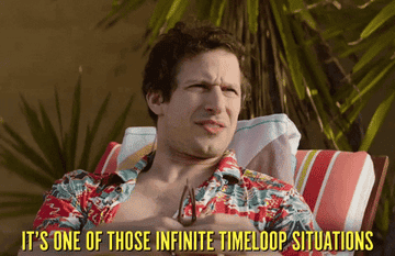 GIF of Andy Samberg saying, &quot;It&#x27;s one of those infinite timeloop situations&quot;