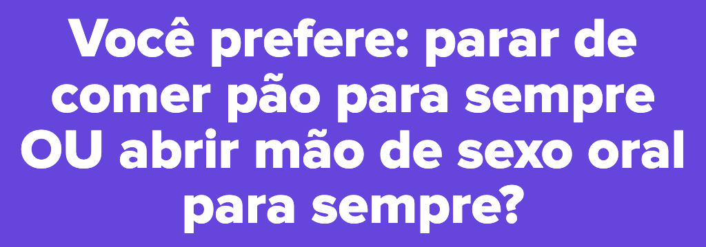 55 perguntas do tipo: O QUE VOCÊ PREFERE +18