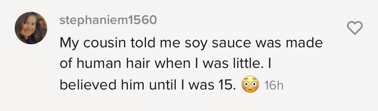 &quot;My cousin told me soy sauce was made of human hair when I was little. I believed him until I was 15 [wide-eyed, blushing emoji]