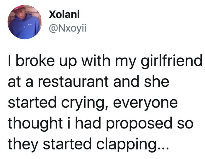 tweet reading i broke up with my girlfriend at a restaurant and she started crying, everyone thought i had proposed so they started clapping