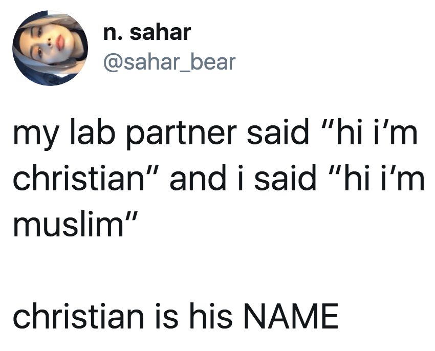 Tweet reading &quot;my lab partner said &#x27;hi i&#x27;m christian&#x27; and i said &#x27;hi i&#x27;m muslim&#x27;; christian is his name&quot;