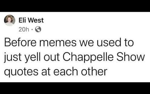 facebook post reading before memes we used to just yell out chapelle show quotes at each other