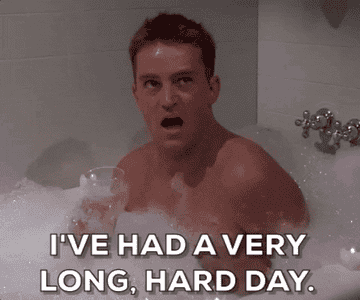 Chandler from friends in a bubble bath saying &quot;I&#x27;ve had a very long, hard day&quot; 
