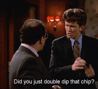 Clip from Seinfeld where George is accused of double-dipping a chip. The character accuses, &quot;You double dipped the chip. You dipped the chip, took a bite, and you dipped again.&quot;