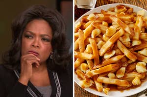 On the left, Oprah places a hand on her chin and furrows her eyebrows as if she's deep in thought, and on the right, a plate of fries topped with gravy and cheese curds