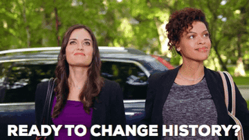 A GIF of a woman asking another woman, &quot;Ready to change history?&quot;