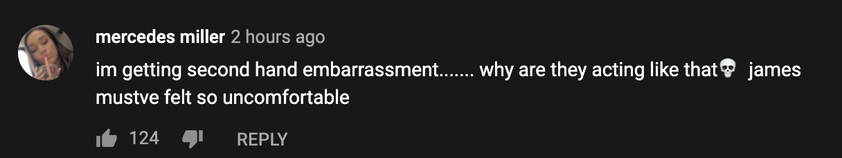 One person commented, &quot;i&#x27;m getting second hand embarrassment...why are they acting llike that [skull emoji] james must&#x27;ve felt so uncomfortable&quot;