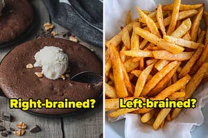 "Right-brained?" over a cookie skillet and "Left-brained" over fries