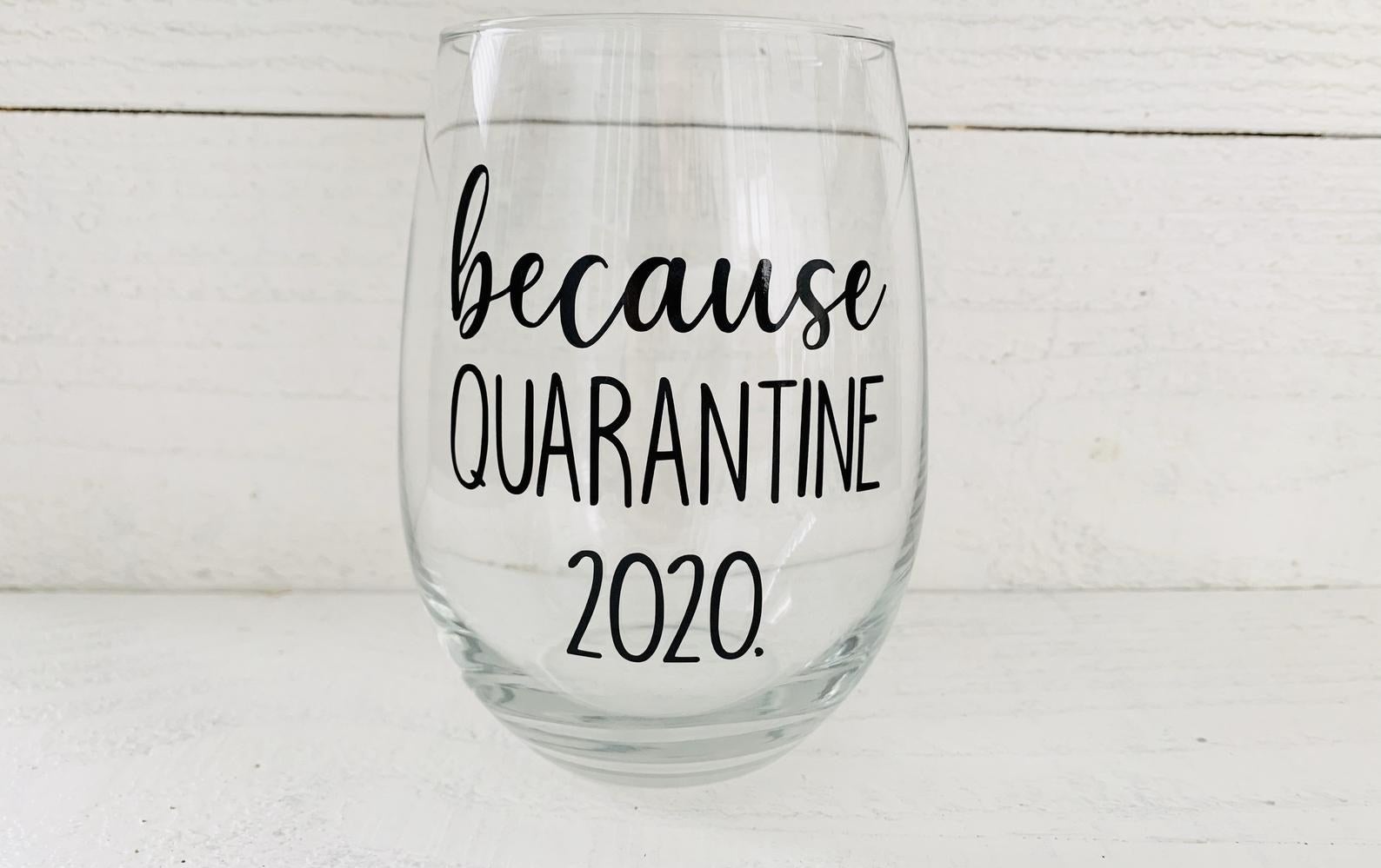 The wine glass the reads &quot;because quarantine 2020&quot; in black text