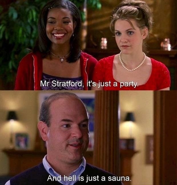 Gabrielle Union in &quot;10 Things I Hate About You&quot; saying, &quot;Mr. Stratford, it&#x27;s just a party!&quot; and Larry Miller delivering the hilarious retort, &quot;And hell is just a sauna&quot;