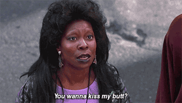 Whoopi Goldberg in &quot;Ghost&quot; asking, &quot;You wanna kiss my butt?!&quot;