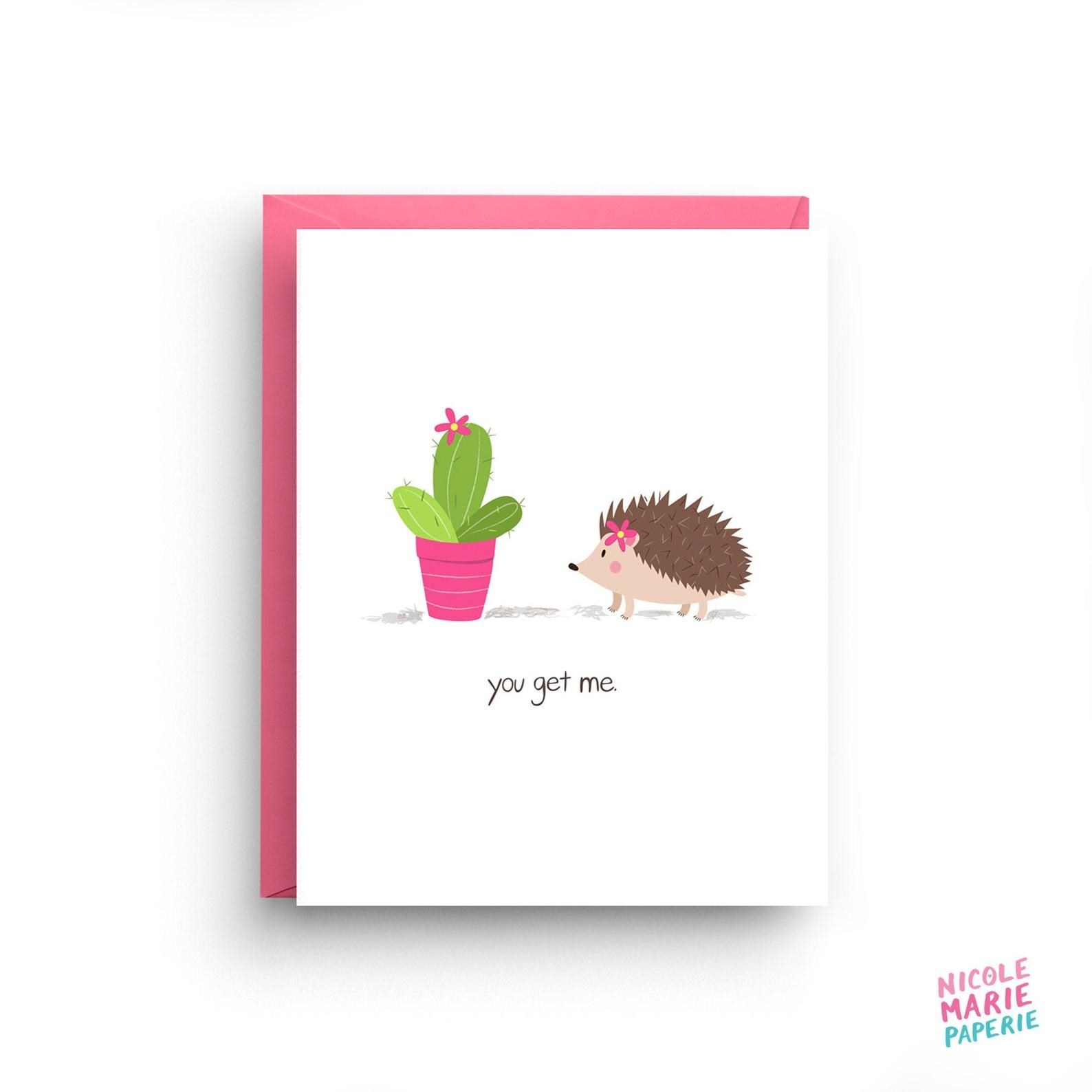 the card, which says &quot;you get me,&quot; with an illustration of a cactus and a hedgehog, both of which have prickly thorns