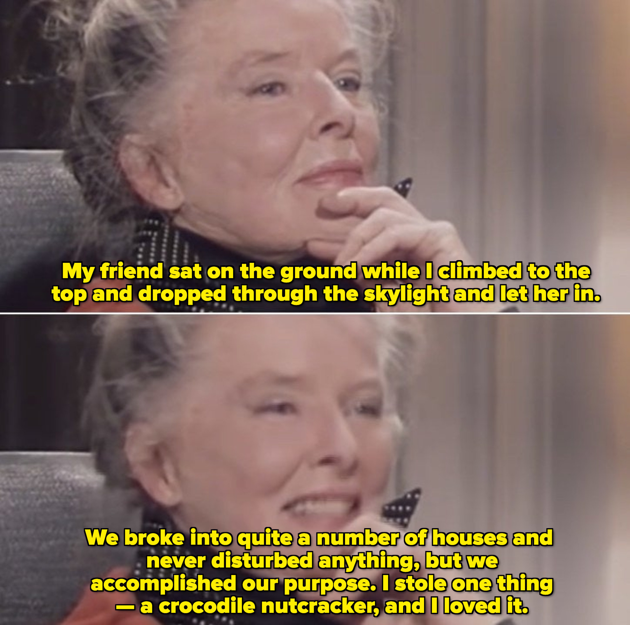 Katharine Hepburn during an interview in the '80s, talking about breaking into houses and stealing items, like a crocodile nutcracker