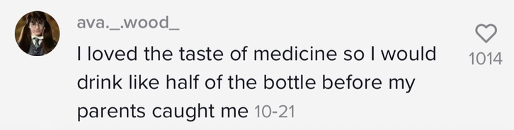 &#x27;I loved the taste of medicine so I would drink like half of the bottle before my parents caught me&#x27;