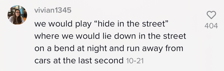 &#x27;we would lie down in the street on a bend at night and run away from cars at the last second&#x27;