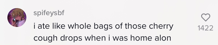 &#x27; i ate like whole bags of those cherry cough drops when i was home alone&#x27;