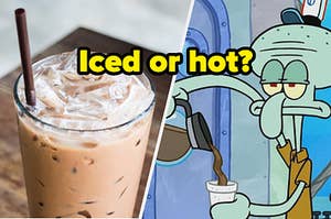 An iced coffee is on the left with Squidward pouring coffee on the right labeled, "Iced or hot?"