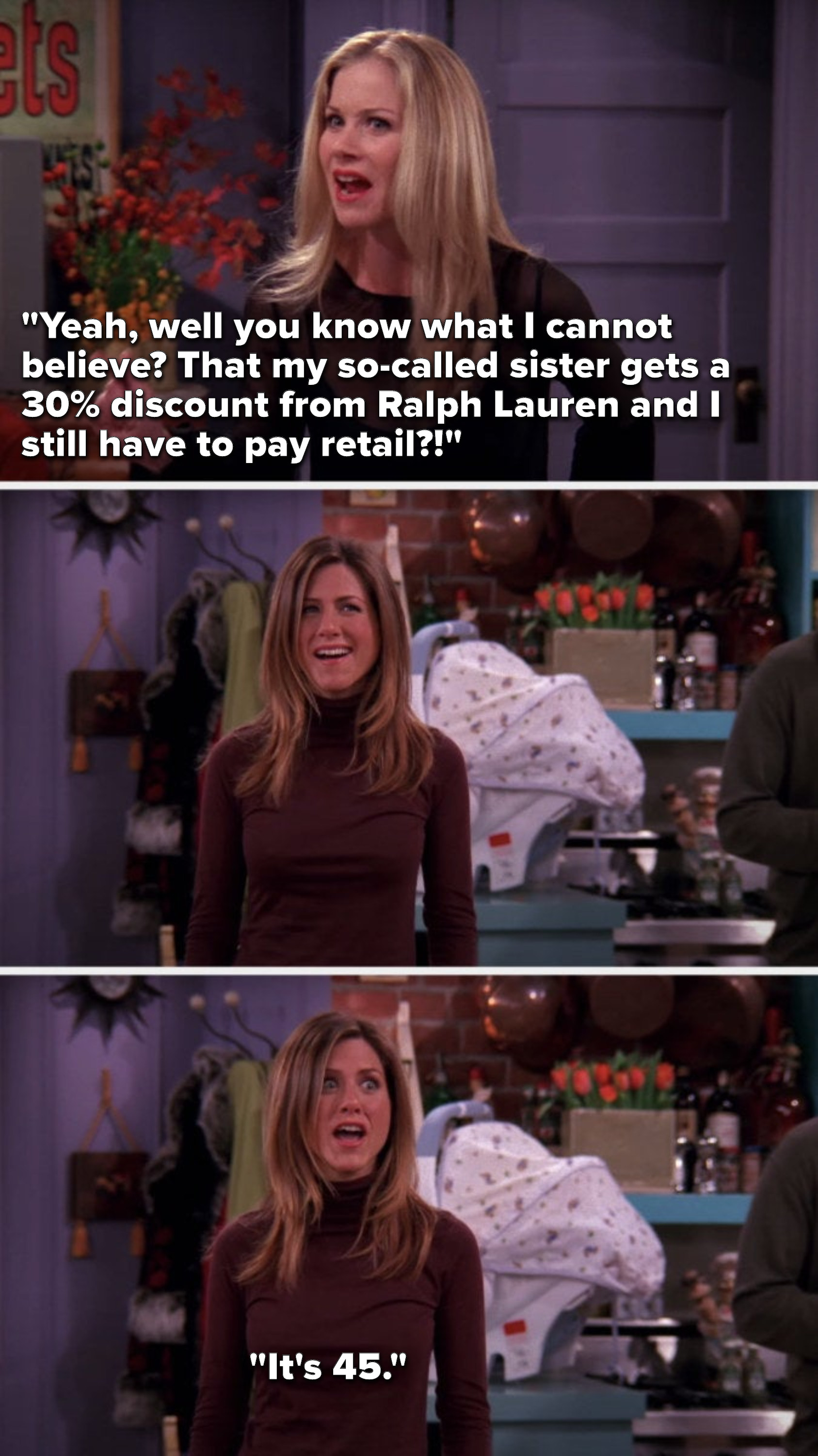 Amy says, &quot;Yeah, well you know what I cannot believe, that my so-called sister gets a 30% discount from Ralph Lauren and I still have to pay retail,&quot; Rachel laughs and then says, &quot;It&#x27;s 45&quot;