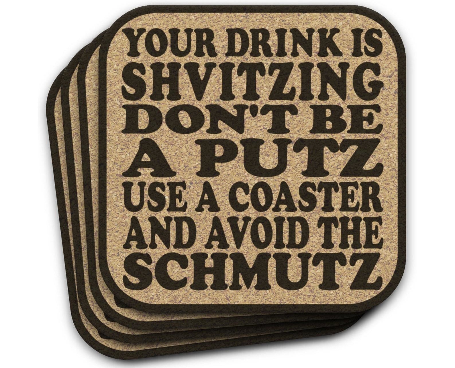 the coaster set that reads &quot;your drink is shvitzing don&#x27;t be a putz use a coaster and avoid the schmutz&quot;