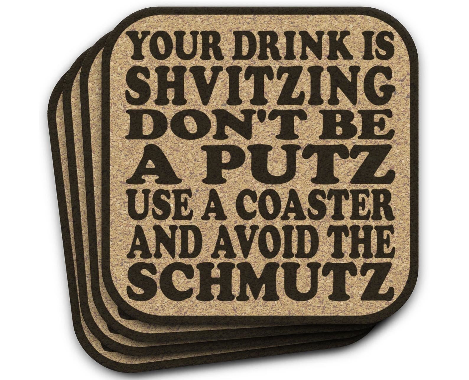 the coaster set that reads "your drink is shvitzing don't be a putz use a coaster and avoid the schmutz"