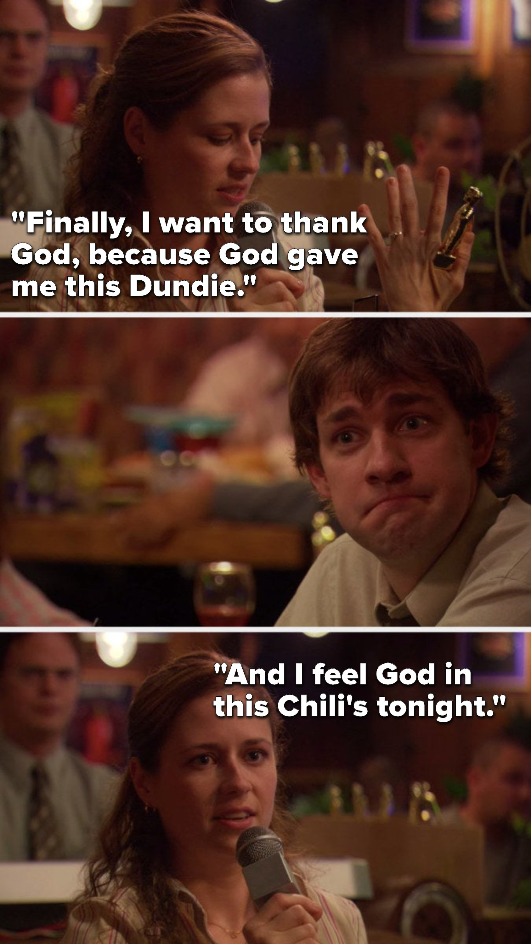 Pam says, Finally, I want to thank God, because God gave me this Dundie, and I feel God in this Chili&#x27;s tonight