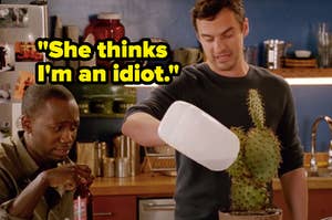 Nick from "New Girl" saying "She thinks I'm an idiot" while he waters a cactus