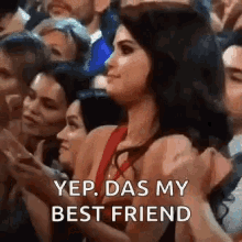 Selena Gomez clapping and saying, &quot;Yep, that&#x27;s my best friend.&quot;