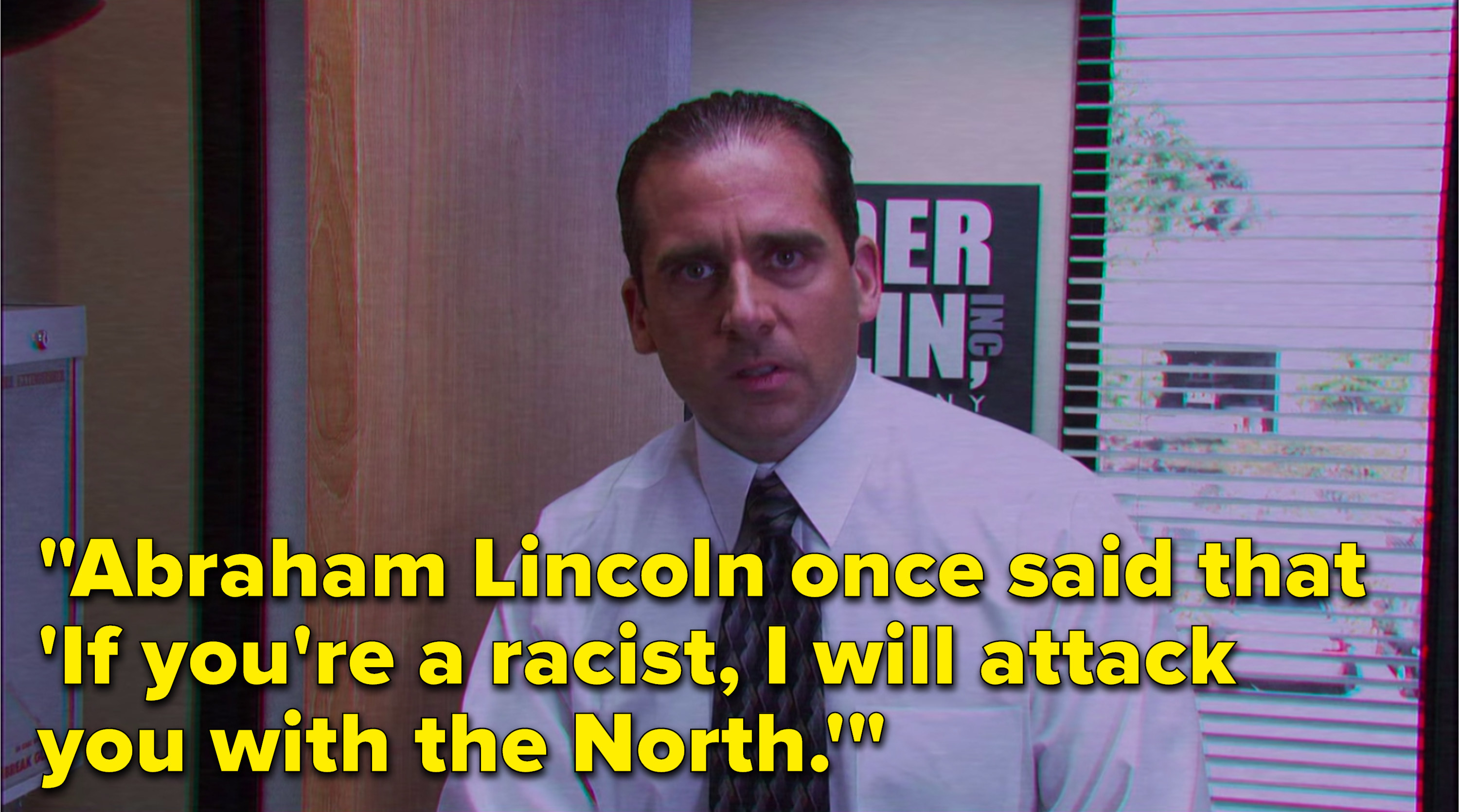 Michael says, &quot;Abraham Lincoln once said that &#x27;If you&#x27;re a racist, I will attack you with the North&#x27;&quot;