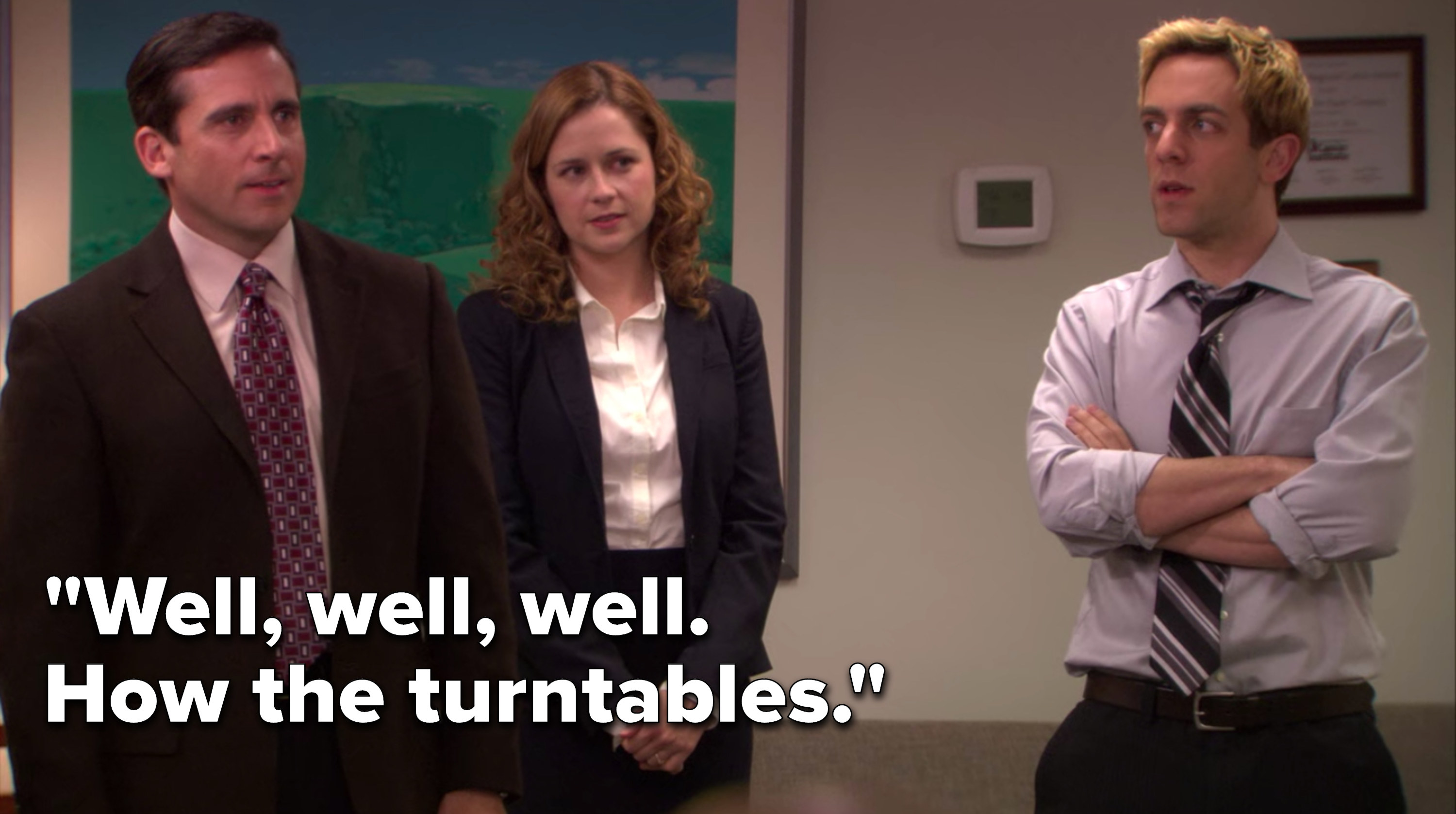 On The Office, Michael says, Well, well, well, how the turntables