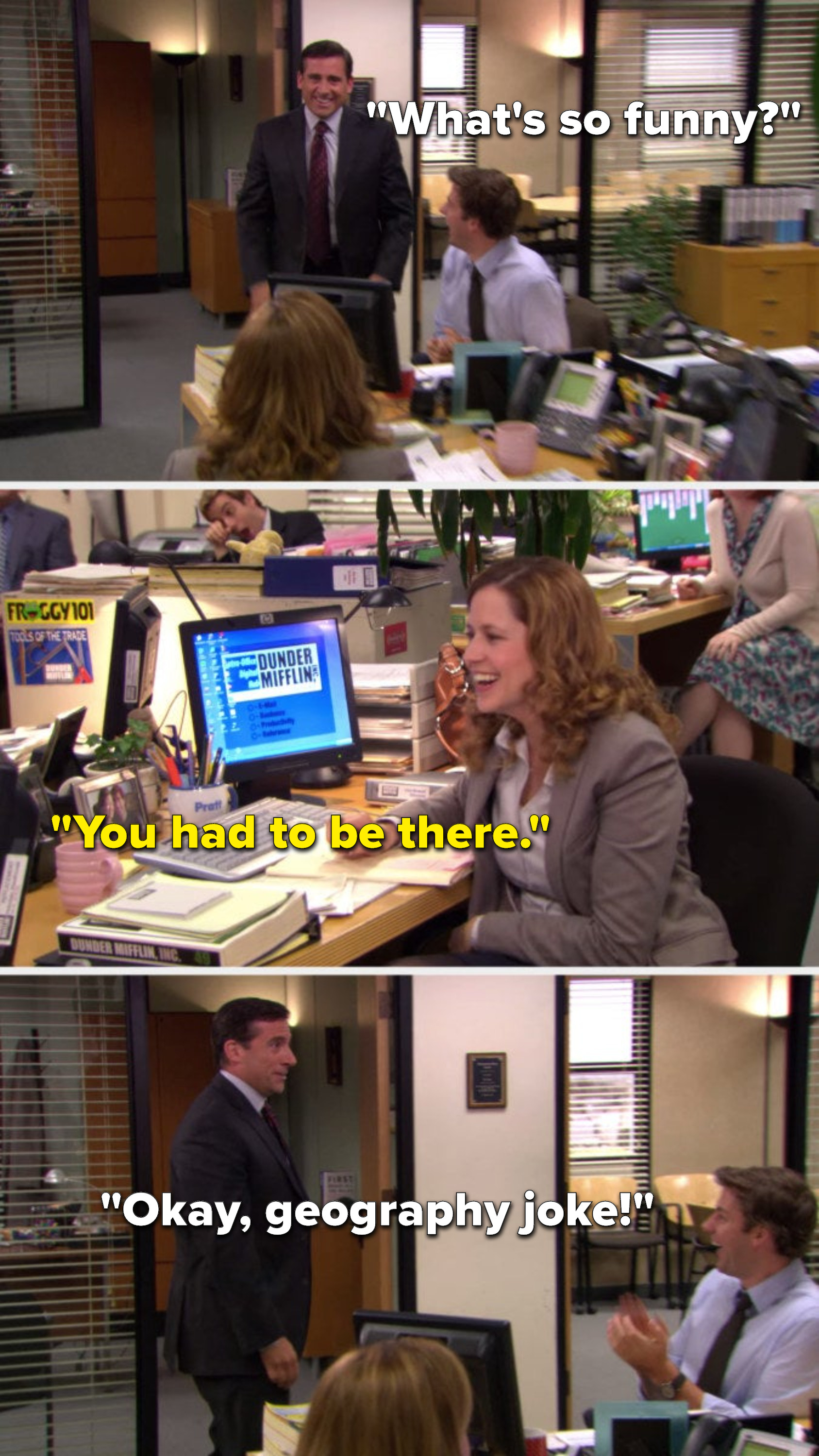 Michael says, &quot;What&#x27;s so funny,&quot; Pam says, &quot;You had to be there,&quot; and Michael says, &quot;Okay, geography joke!&quot;