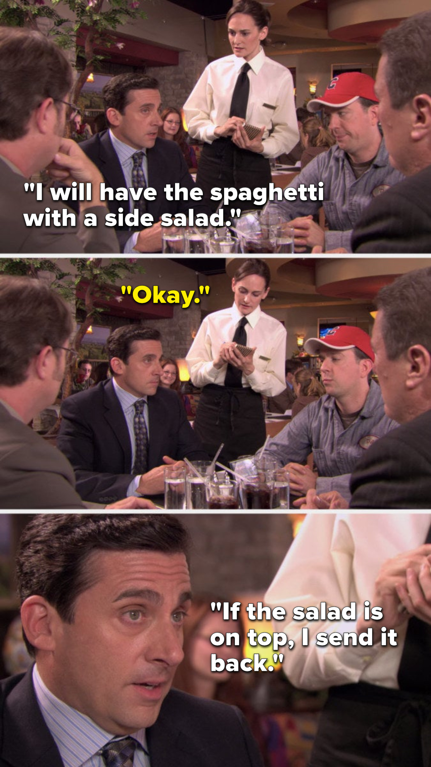 Michael says, &quot;I will have the spaghetti with a side salad,&quot; the serve says, &quot;Okay,&quot; and Michael says, &quot;If the salad is on top, I send it back&quot;