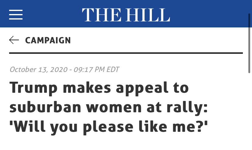 Headline from media publication &#x27;The Hill&#x27; says &quot;Trump makes appeal to suburban women at rally: &#x27;Will you please like me?&#x27;