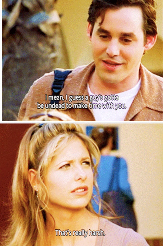 Xander saying a guy's gotta be undead to make time with Buffy and her saying he's harsh