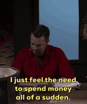 &quot;I just feel the need to spend money all of a sudden&quot; gif