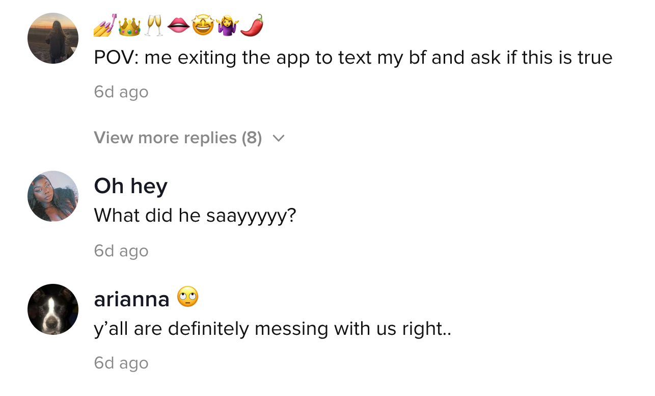 One person in the comment section says, &quot;POV: me exiting the app to text my bf and ask if this is true&quot;