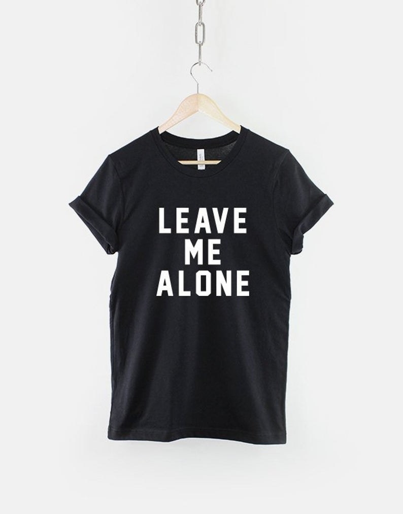 A shirt that says leave me alone