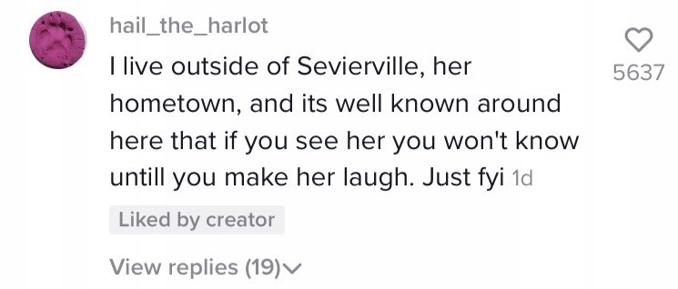A commenter saying &quot;I live outside her hometown and its well known that if you see her, you won&#x27;t know until you make her laugh&quot;